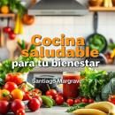 [Spanish] - Cocina saludable para tu bienestar: ¡Optimiza tu camino hacia una cocina saludable! Disf Audiobook