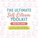 The Ultimate Self-Esteem Toolkit: 25 Tools to Boost Confidence, Achieve Goals and Find Happiness Audiobook