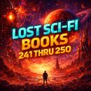 Lost Sci-Fi Books 241 thru 250 - Ten Vintage Sci-Fi Short Stories from the 1930s, 1940s, 1950s and 1960s Audiobook