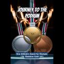 Journey to the Podium: One Athlete's Quest for Olympic Skeleton Gold Audiobook