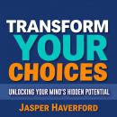 Transform Your Choices: Unlocking Your Mind's Hidden Potential: 'Elevate your decision-making! Acces Audiobook