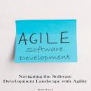 Agile Software Development: Navigating the Software Development Landscape with Agility Audiobook