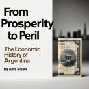 From Prosperity to Peril: The Economic History of Argentina Audiobook
