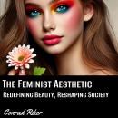 The Feminist Aesthetic: Redefining Beauty, Reshaping Society Audiobook