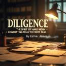 Diligence: The Spirit of Hard Work - Committing Fully to Every Task Audiobook