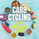 Carb Cycling for Weight Loss: A Beginner’s 3-Week Guide With Sample Curated Recipes Audiobook
