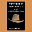 The Complete-ish History of Country Music: A Very Quick Guide...From Fiddles to Stadiums Audiobook