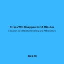 Stress Will Disappear in 13 Minutes: A Journey into Mindful Breathing and Affirmations Audiobook