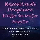 [Italian] - Raccolta di Preghiere Dello Spirito Santo: Protezione divina nei momenti difficili Audiobook