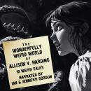 The Wonderfully Weird World of Allison V. Harding: 10 Weird Tales Audiobook