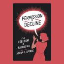 Permission to Decline: The Freedom in Saying No Audiobook
