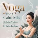 Yoga for a Calm Mind: Meditative Practices for Peace and Focus Audiobook