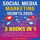 Social Media Marketing Secrets 2025: 3 Books in 1 – Ultimate Guide for Beginners, Intermediates, Adv Audiobook