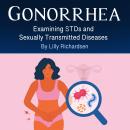 Gonorrhea: Examining STDs and Sexually Transmitted Diseases Audiobook