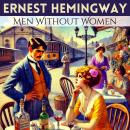 Men Without Women: 14 Hemingway Stories, Including 4 Featuring Nick Adams Audiobook
