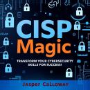 CISP Magic: Transform Your Cybersecurity Skills for Success!: 'Unlock your cybersecurity potential w Audiobook