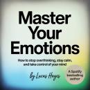 Cover of Master Your Emotions: How to Stop Overthinking, Stay Calm, and Take Control of Your Mind