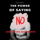 The Power of Saying No and Setting Boundaries: How to Focus on What Matters Audiobook