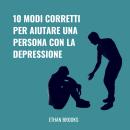 [Italian] - 10 Modi Corretti Per Aiutare Una Persona Con La Depressione Audiobook