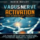 Vagus Nerve: Activation and Stimulation Therapy: PTSD, Unleash Your Healing Power, Break Free From A Audiobook