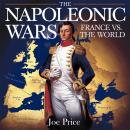 The Napoleonic Wars – France vs. the World: The Rise, Battles, and Fall of Napoleon’s Empire Audiobook
