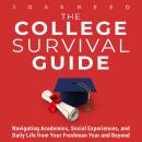 The College Survival Guide: Navigating Academics, Social Experiences, and Daily Life from Your Freshman Year and Beyond Audiobook