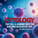 Cytology: The Cell A Journey into the Building Blocks of Life Audiobook