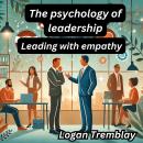 The psychology of leadership: Leading with empathy Audiobook