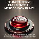 [Spanish] - ¡Dejar el porno fácilmente! El método Easy Peasy: Deja el porno de manera fácil, indolora, sin usar el método de fuerza de voluntad y sin sentirte privado. Audiobook