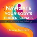 Navigate Your Body's Hidden Signals for Ultimate Well-Being: 'Unlock your health potential! Dive int Audiobook