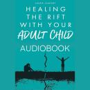 Healing The Rift with your Adult Child: Finding Forgiveness and Building Resilience For a Promising  Audiobook