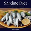 Sardine Diet: A Beginner's Quick Start Guide on Its Health Benefits, With Sample Curated Recipes and Audiobook