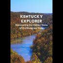 Kentucky Explorer: Discovering the Hidden Gems of the Bluegrass State Audiobook