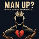 Man Up? Redefining Masculinity and Mental Wellness Audiobook