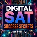 Digital SAT Success Secrets: Transform Your Score Effortlessly!: 'Boost your SAT score with compelling audio lessons designed for effortless preparation and peak performance!' Audiobook