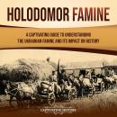 Holodomor Famine: A Captivating Guide to Understanding the Ukrainian Famine and Its Impact on Histor Audiobook