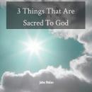 3 Things That Are Sacred To God: Bible Study Audiobook