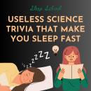Useless Science Trivia That Make You Sleep Fast Audiobook