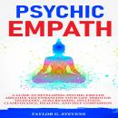 Psychic Empath: A Guide to Developing Psychic Empath Abilities and Enhancing Your Life through Telep Audiobook