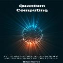 Quantum Computing: An Introduction to the Science and Technology of the Future Audiobook