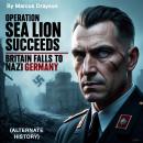 Operation Sea Lion Succeeds: Britain Falls to Nazi Germany (Alternate History) Audiobook