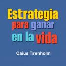 [Spanish] - Estrategia para ganar en la vida: ¡Revoluciona tu estrategia para ganar en la vida! Escu Audiobook