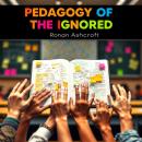 Pedagogy of the Ignored: Unseen Truths Transforming Lives: 'Unlock unseen truths with our audiobook; transform lives through the powerful pedagogy of the ignored!' Audiobook