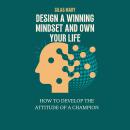Design a Winning Mindset and Own Your Life: How to Develop the Attitude of a Champion Audiobook