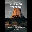 Wyoming Wonders: Exploring Nature, History, and Adventure Audiobook