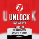 Unlock Your Ultimate Potential: The Journey from Employee to Leader Audiobook