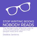 Stop Writing Books Nobody Reads: The dangerously effective way to write and publish a book that peop Audiobook