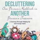 Decluttering One Person’s Rubbish is Another Person’s Treasure: A Journey Through Tidying Up and Gar Audiobook