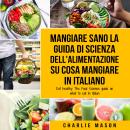 [Italian] - Mangiare Sano La guida di Scienza dell'Alimentazione su cosa mangiare In italiano/ Eat H Audiobook