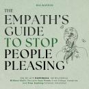 The Empath's Guide to Stop People Pleasing: Say No with Confidence, Set Boundaries Without Guilt, Re Audiobook